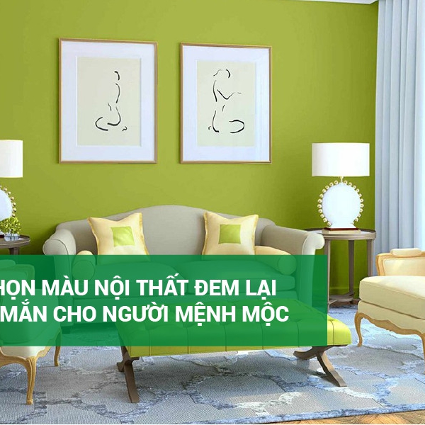 Cách chọn màu nội thất đem lại sự may mắn cho người mệnh mộc